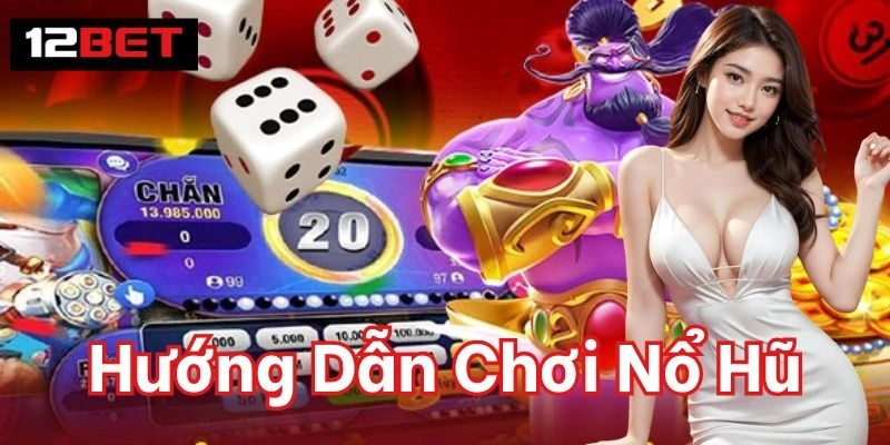 Hướng Dẫn Chơi Nổ Hũ 12Bet